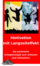 Motivation mit Langzeiteffekt  Die perönliche Erfolgstrategie zum anfassen  und mitmachen.
