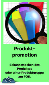 Produkt- promotion  Bekanntmachen des  Produktes  oder einer Produktgruppe  am POS.